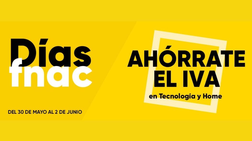 Ahórrate el IVA en Tecnología y Home en Fnac hasta el domingo 2 de junio